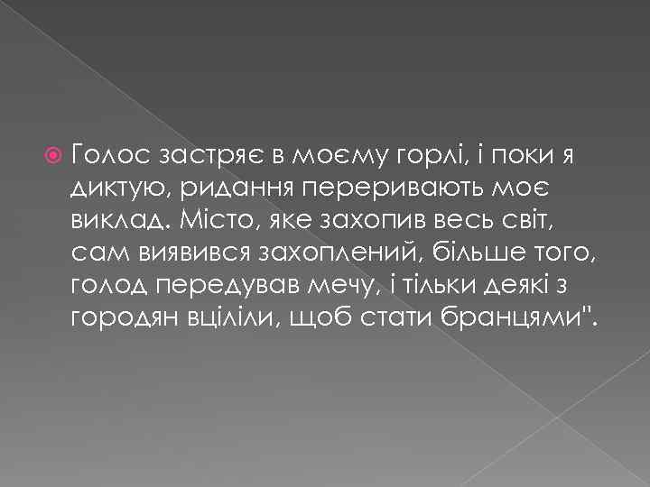  Голос застряє в моєму горлі, і поки я диктую, ридання переривають моє виклад.