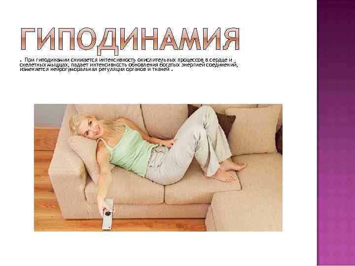 . При гиподинамии снижается интенсивность окислительных процессов в сердце и скелетных мышцах, падает интенсивность