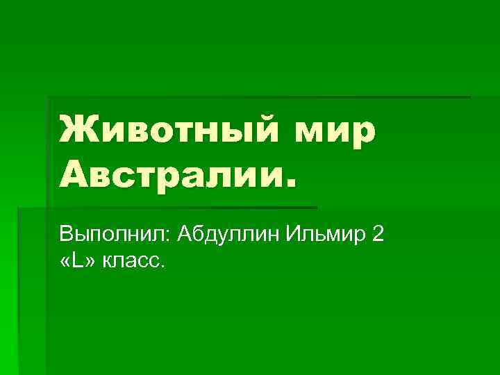 Животный мир Австралии. Выполнил: Абдуллин Ильмир 2 «L» класс. 