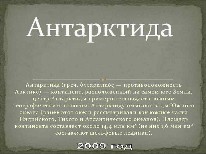 Антарктида (греч. ἀνταρκτικός — противоположность Арктике) — континент, расположенный на самом юге Земли, центр