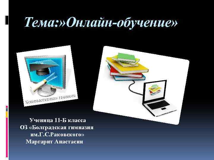 Тема: » Онлайн-обучение» Ученица 11 -Б класса ОЗ «Болградская гимназия им. Г. С. Раковского»