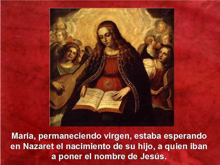 María, permaneciendo virgen, estaba esperando en Nazaret el nacimiento de su hijo, a quien