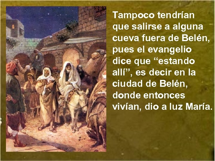 Tampoco tendrían que salirse a alguna cueva fuera de Belén, pues el evangelio dice