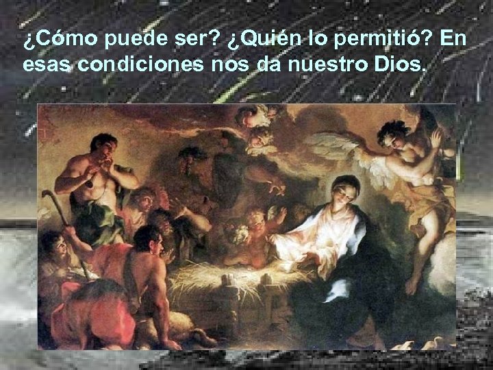 ¿Cómo puede ser? ¿Quién lo permitió? En esas condiciones nos da nuestro Dios. 
