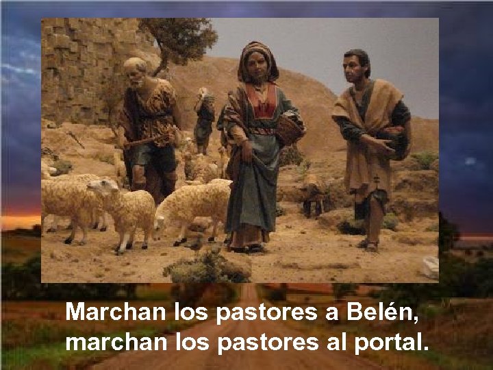 Marchan los pastores a Belén, marchan los pastores al portal. 