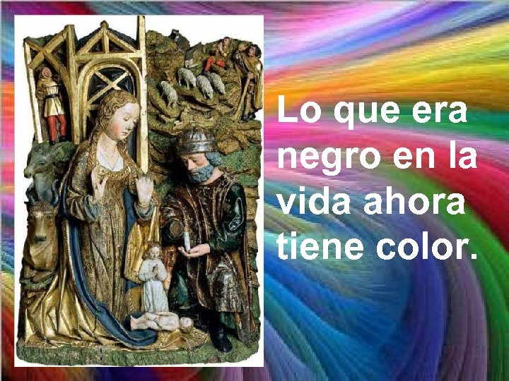 Lo que era negro en la vida ahora tiene color. 