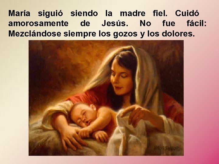 María siguió siendo la madre fiel. Cuidó amorosamente de Jesús. No fue fácil: Mezclándose