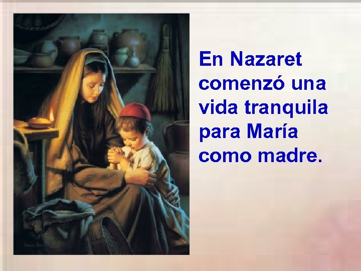 En Nazaret comenzó una vida tranquila para María como madre. 