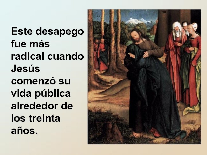 Este desapego fue más radical cuando Jesús comenzó su vida pública alrededor de los