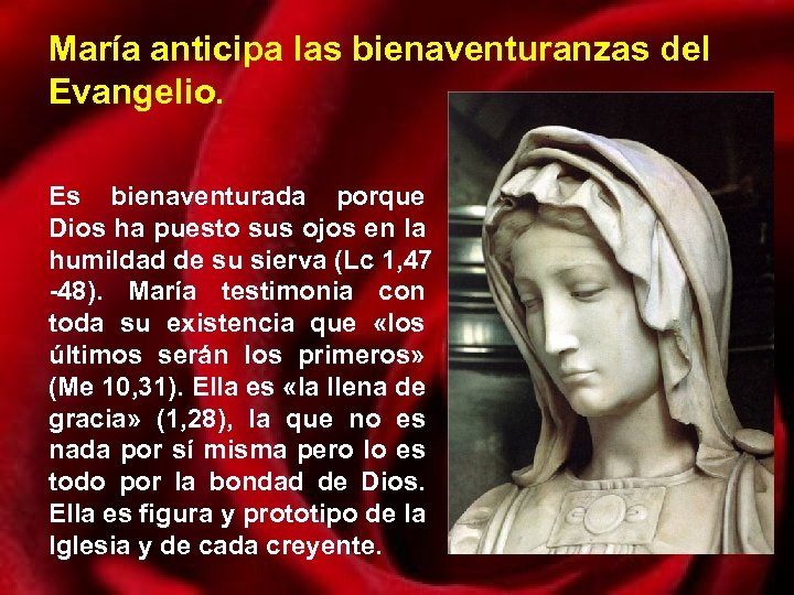 María anticipa las bienaventuranzas del Evangelio. Es bienaventurada porque Dios ha puesto sus ojos