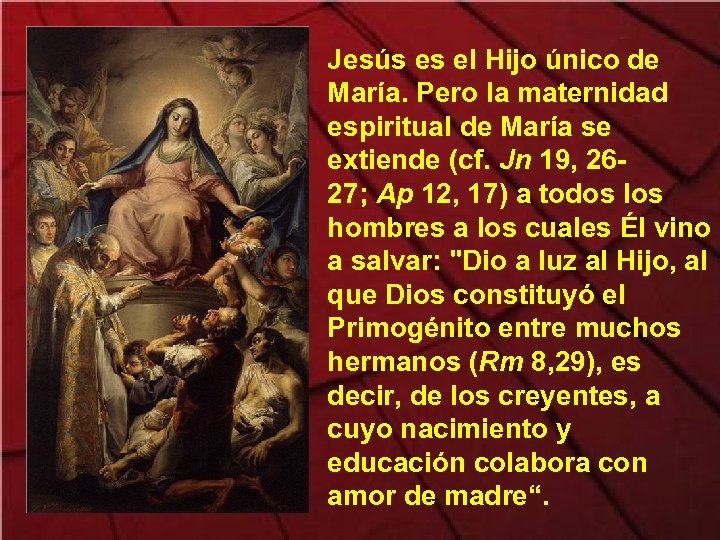 Jesús es el Hijo único de María. Pero la maternidad espiritual de María se