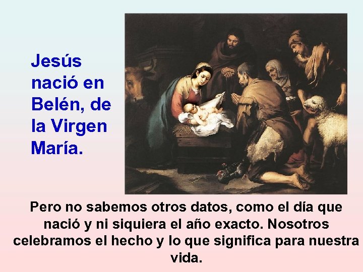 Jesús nació en Belén, de la Virgen María. Pero no sabemos otros datos, como