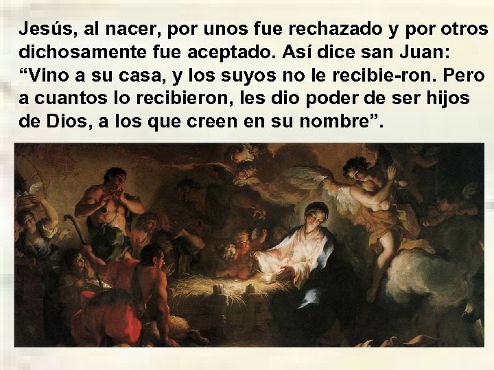 Jesús, al nacer, por unos fue rechazado y por otros dichosamente fue aceptado. Así