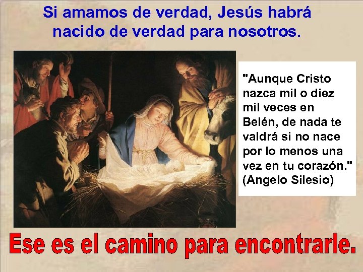 Si amamos de verdad, Jesús habrá nacido de verdad para nosotros. 