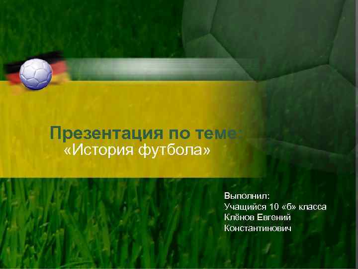 Презентация по теме: «История футбола» Выполнил: Учащийся 10 «б» класса Клёнов Евгений Константинович 