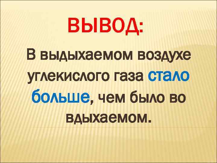ВЫВОД: В выдыхаемом воздухе углекислого газа стало больше, чем было во вдыхаемом. 