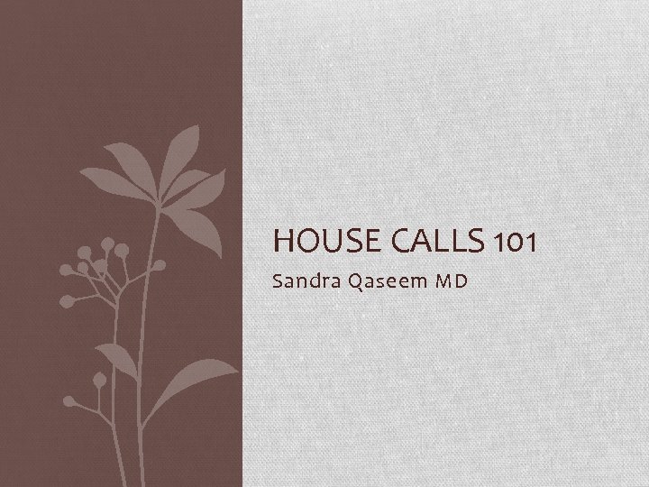 HOUSE CALLS 101 Sandra Qaseem MD 