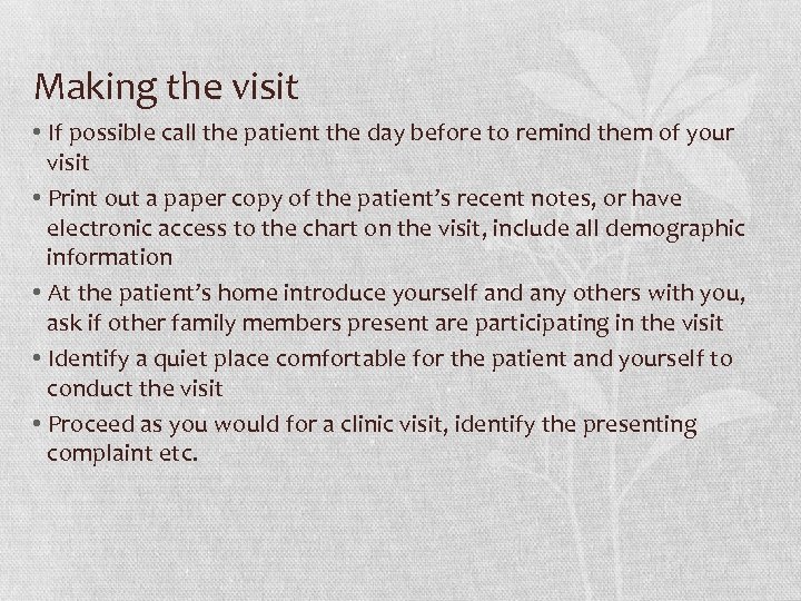 Making the visit • If possible call the patient the day before to remind
