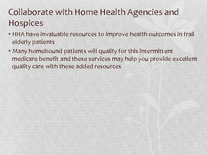 Collaborate with Home Health Agencies and Hospices • HHA have invaluable resources to improve