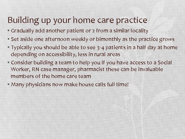 Building up your home care practice • Gradually add another patient or 2 from