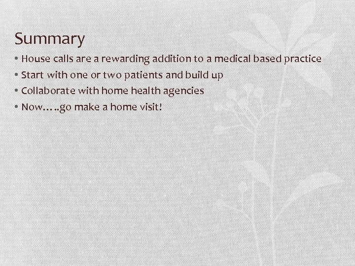 Summary • House calls are a rewarding addition to a medical based practice •