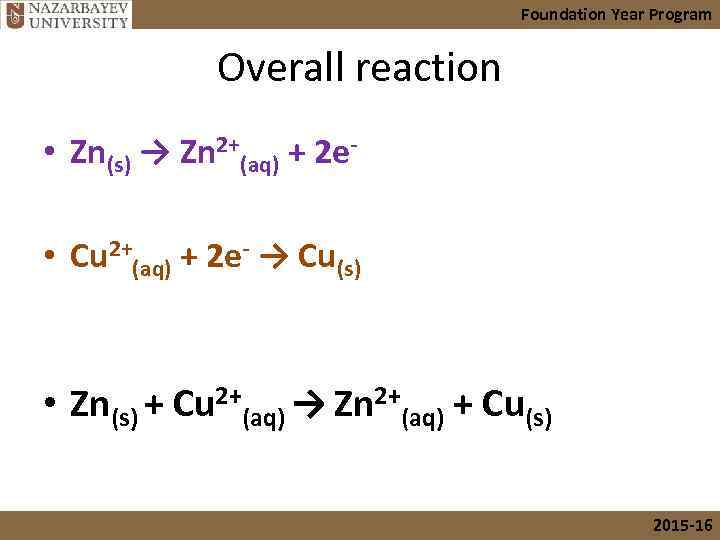 Foundation Year Program Overall reaction • Zn(s) → Zn 2+(aq) + 2 e •