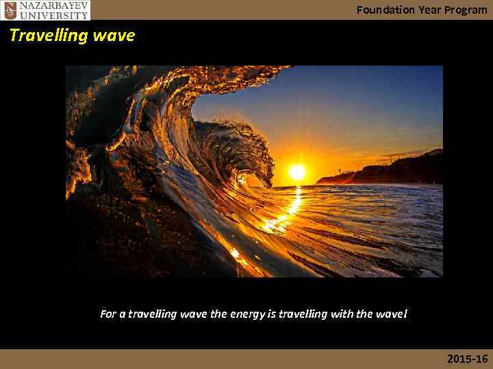 Foundation Year Program Travelling wave For a travelling wave the energy is travelling with