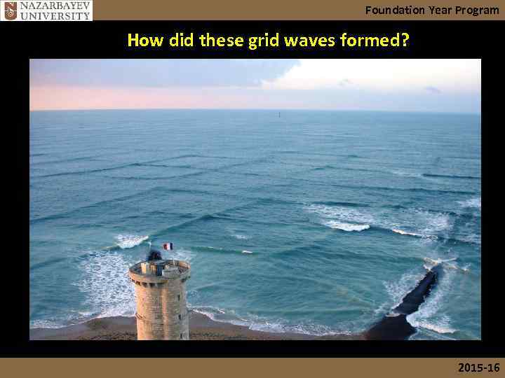 Foundation Year Program How did these grid waves formed? 2015 -16 