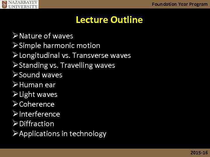 Foundation Year Program Lecture Outline ØNature of waves ØSimple harmonic motion ØLongitudinal vs. Transverse