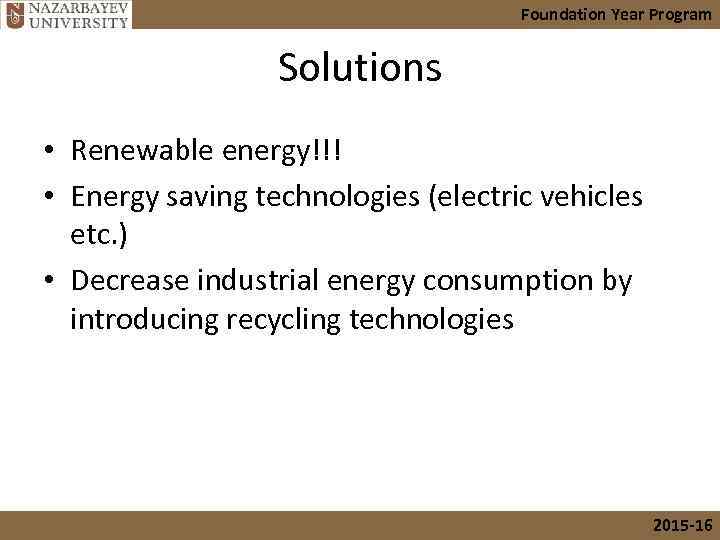 Foundation Year Program Solutions • Renewable energy!!! • Energy saving technologies (electric vehicles etc.
