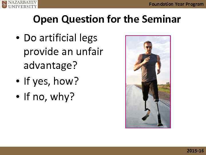 Foundation Year Program Open Question for the Seminar • Do artificial legs provide an