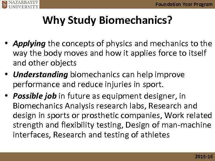 Foundation Year Program Why Study Biomechanics? • Applying the concepts of physics and mechanics