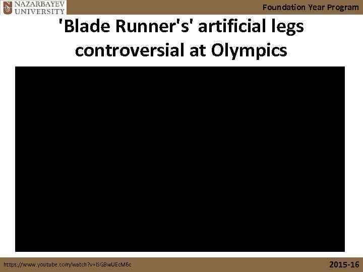 Foundation Year Program 'Blade Runner's' artificial legs controversial at Olympics https: //www. youtube. com/watch?