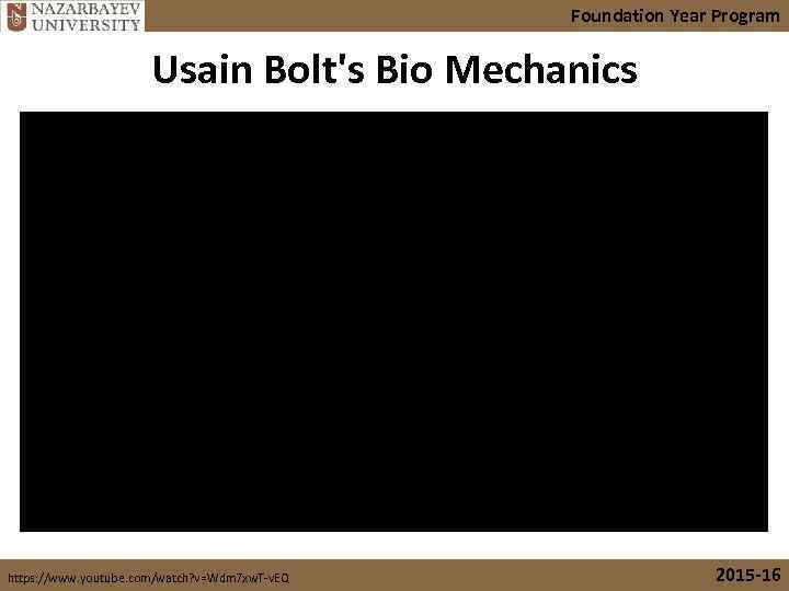 Foundation Year Program Usain Bolt's Bio Mechanics https: //www. youtube. com/watch? v=Wdm 7 xw.