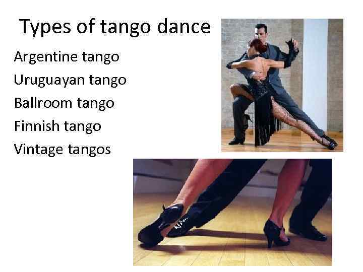 Types of tango dance Argentine tango Uruguayan tango Ballroom tango Finnish tango Vintage tangos
