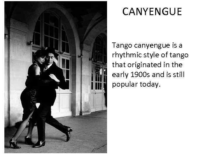 CANYENGUE Tango canyengue is a rhythmic style of tango that originated in the early
