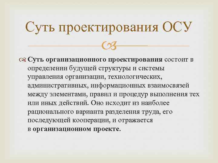 Суть проектирования ОСУ Суть организационного проектирования состоит в определении будущей структуры и системы управления