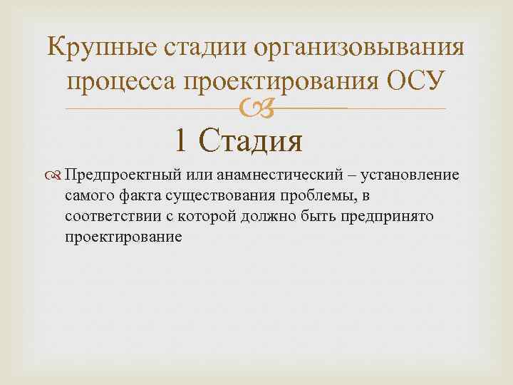 Крупные стадии организовывания процесса проектирования ОСУ 1 Стадия Предпроектный или анамнестический – установление самого