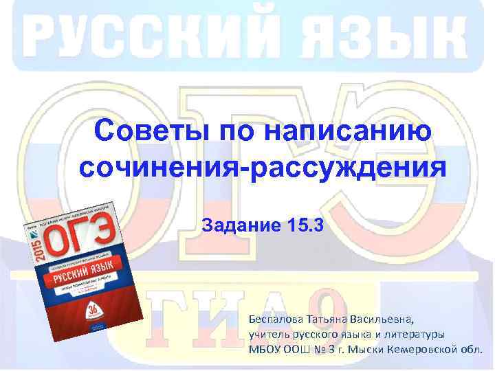 Советы по написанию сочинения-рассуждения Задание 15. 3 Беспалова Татьяна Васильевна, учитель русского языка и