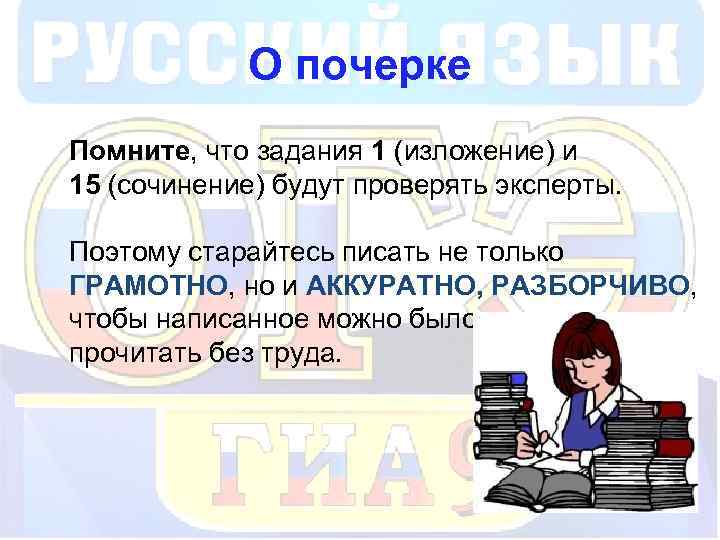 О почерке Помните, что задания 1 (изложение) и 15 (сочинение) будут проверять эксперты. Поэтому