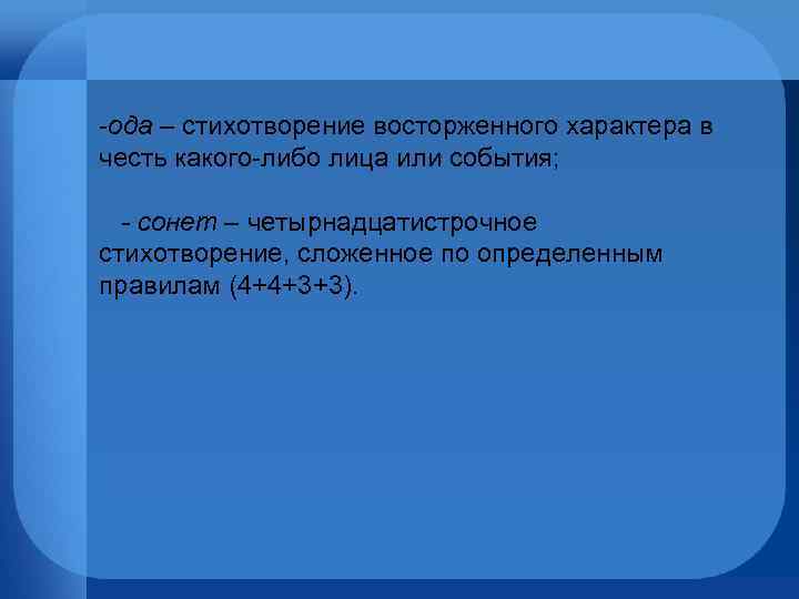 -ода – стихотворение восторженного характера в честь какого-либо лица или события; - сонет –