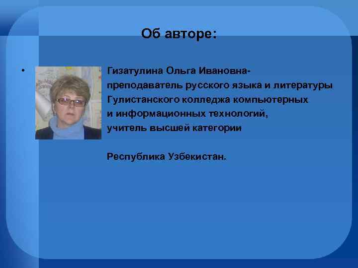 Об авторе: • Гизатулина Ольга Ивановнапреподаватель русского языка и литературы Гулистанского колледжа компьютерных и