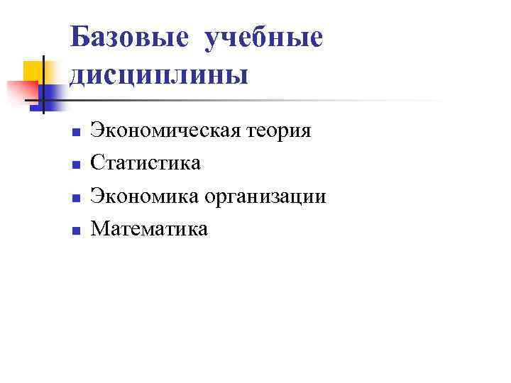 Базовые учебные дисциплины n n Экономическая теория Статистика Экономика организации Математика 