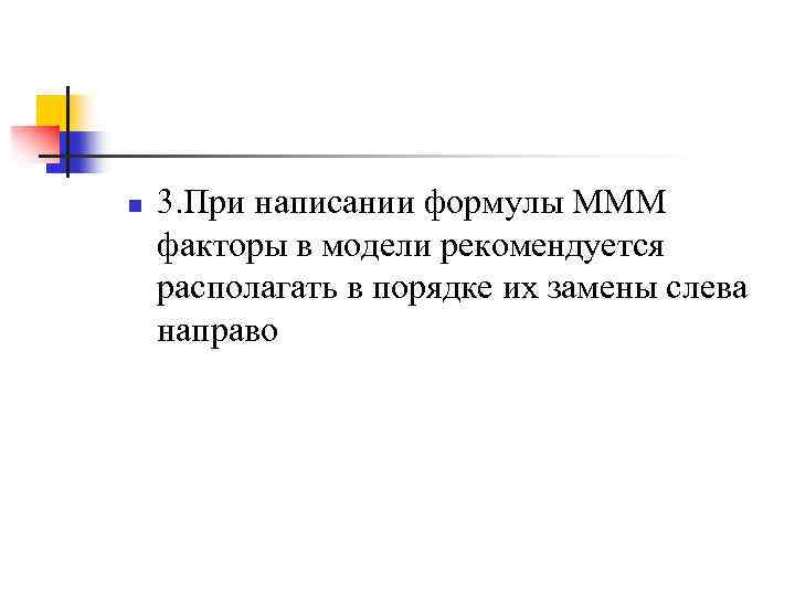 n 3. При написании формулы МММ факторы в модели рекомендуется располагать в порядке их