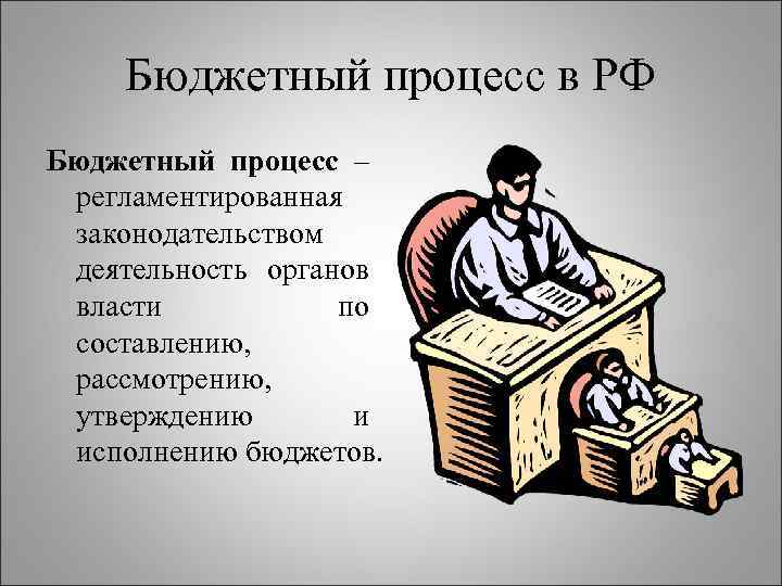 Бюджетный процесс в РФ Бюджетный процесс – регламентированная законодательством деятельность органов власти по составлению,