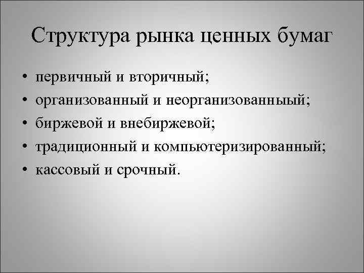 Структура рынка ценных бумаг • • • первичный и вторичный; организованный и неорганизованныый; биржевой