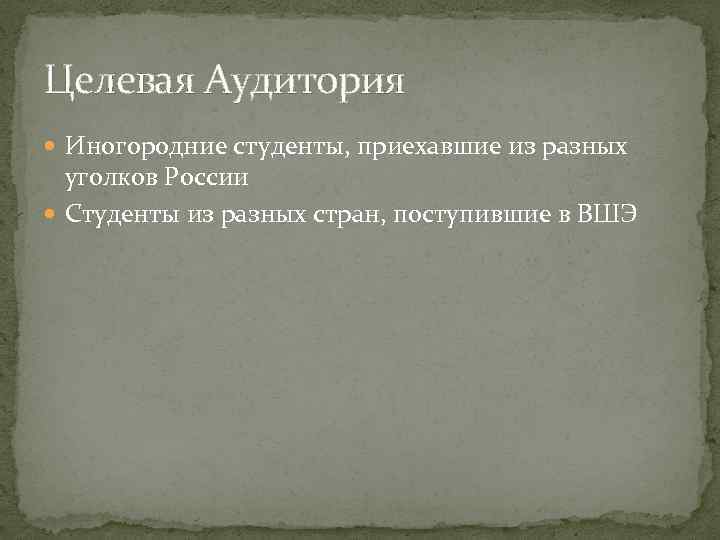 Целевая Аудитория Иногородние студенты, приехавшие из разных уголков России Студенты из разных стран, поступившие