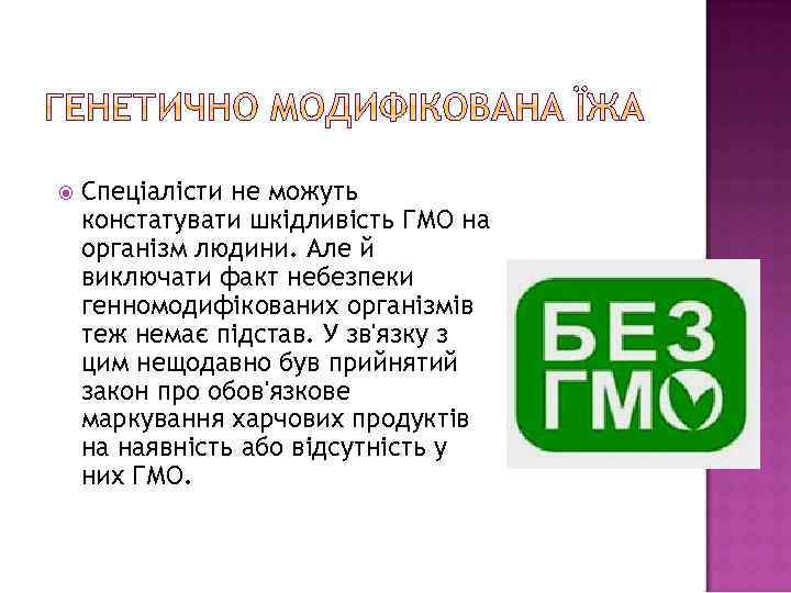  Спеціалісти не можуть констатувати шкідливість ГМО на організм людини. Але й виключати факт