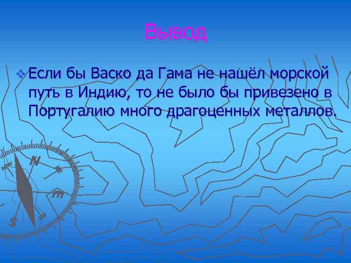 Вывод v Если бы Васко да Гама не нашёл морской путь в Индию, то