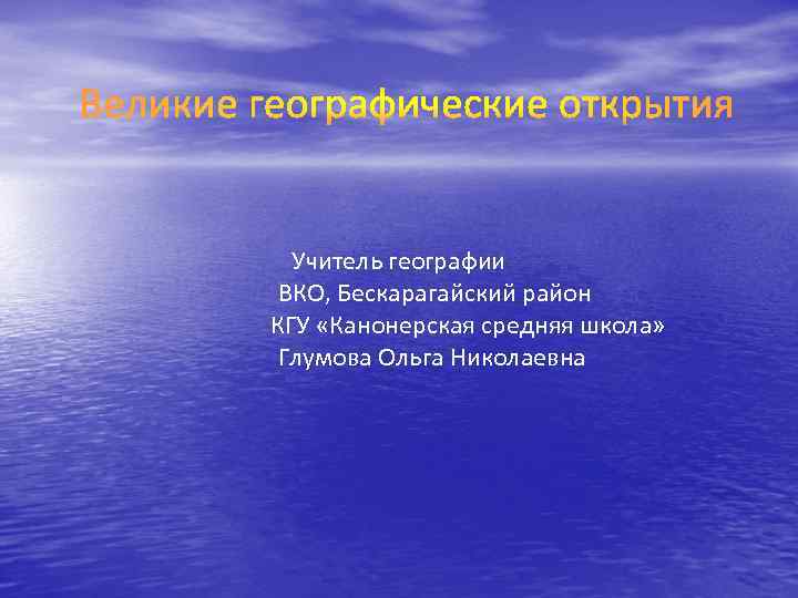 Учитель географии ВКО, Бескарагайский район КГУ «Канонерская средняя школа» Глумова Ольга Николаевна 